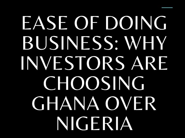 Ease of Doing Business Why Investors Are Choosing Ghana Over Nigeria